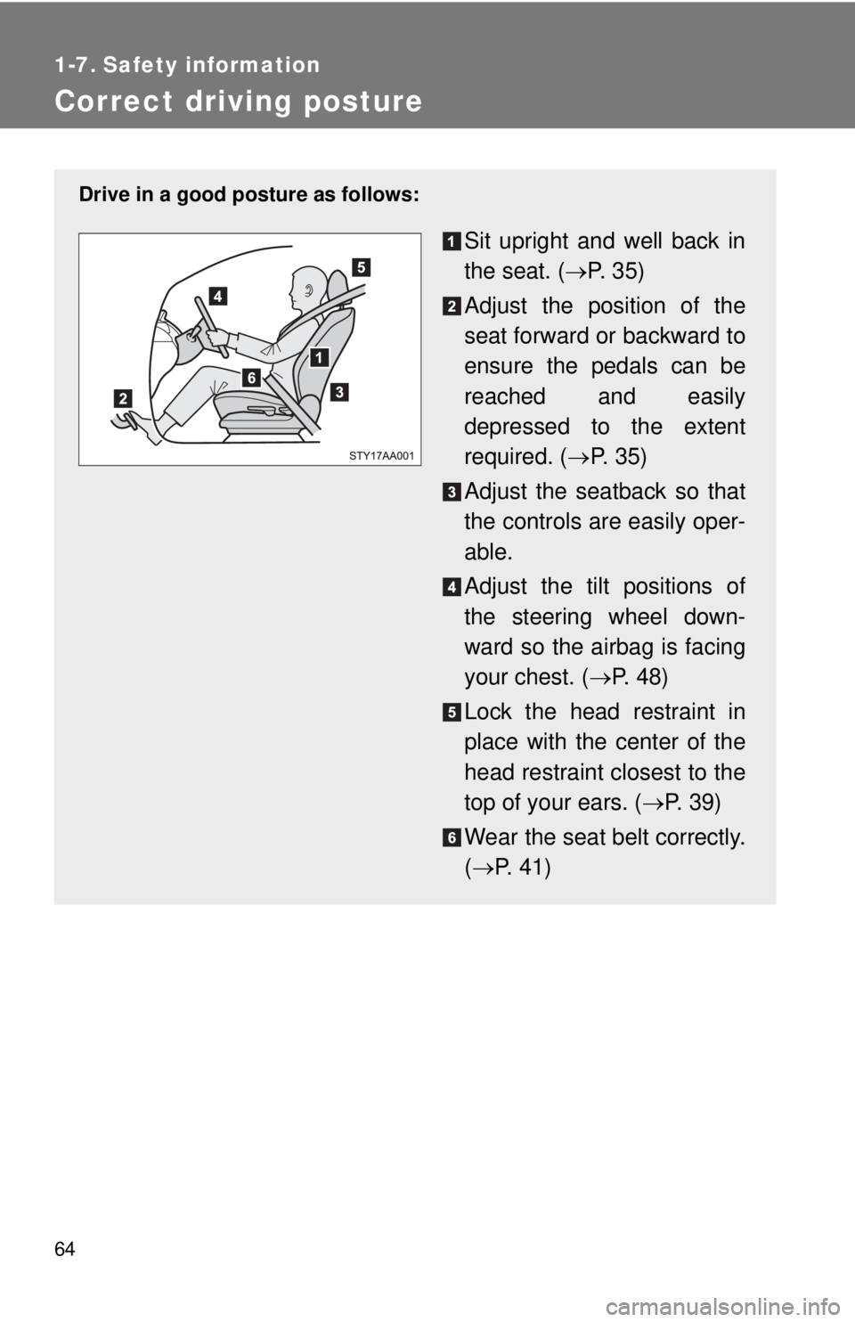 TOYOTA YARIS SEDAN 2008  Owners Manual 64
1-7. Safety information
Correct driving posture
Drive in a good posture as follows:
Sit upright and well back in
the seat. (→P.  3 5 )
Adjust the position of the
seat forward or backward to
ensur
