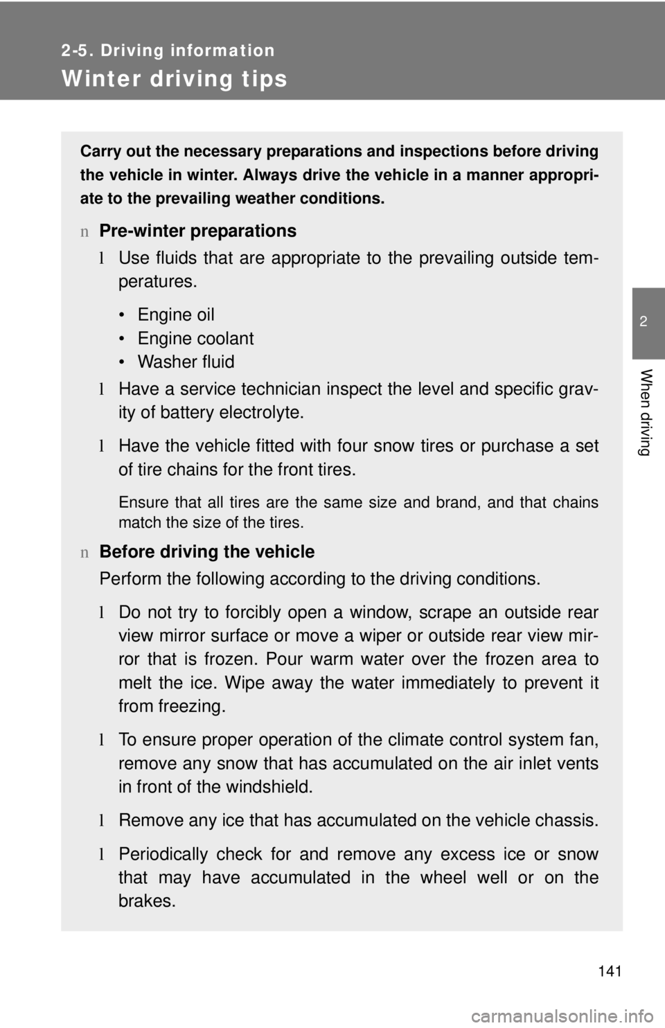 TOYOTA YARIS SEDAN 2009  Owners Manual 141
2-5. Driving information
2
When driving
Winter driving tips
Carry out the necessary preparations and inspections before driving
the vehicle in winter. Always drive the vehicle in a manner appropri