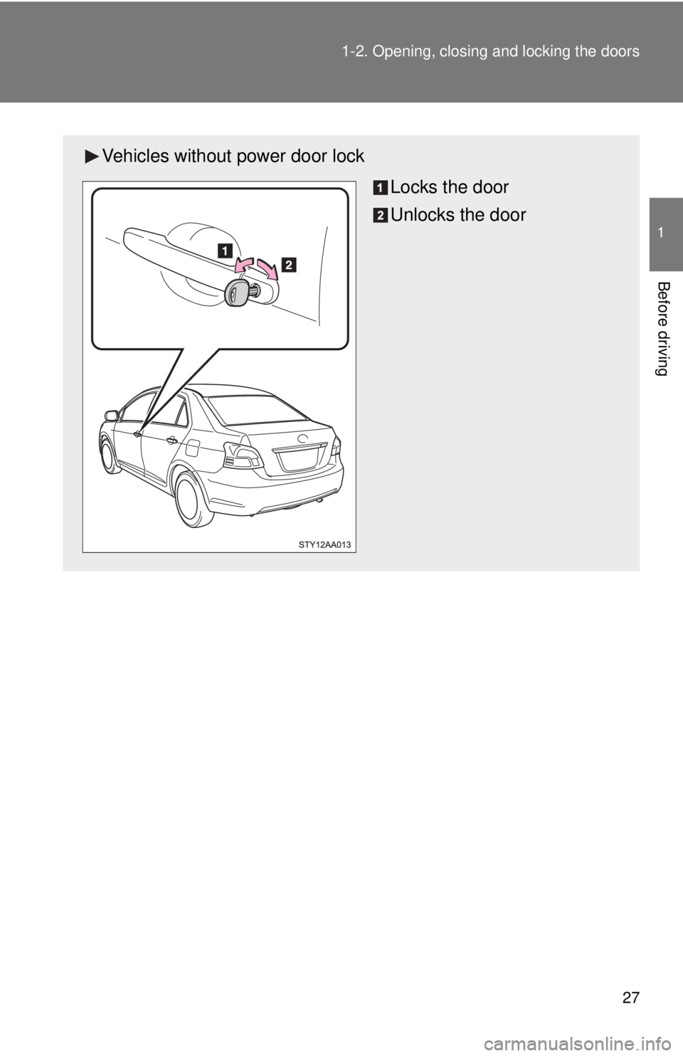 TOYOTA YARIS SEDAN 2009  Owners Manual 27
1-2. Opening, closing and locking the doors
1
Before driving
Vehicles without power door lock
Locks the door
Unlocks the door 