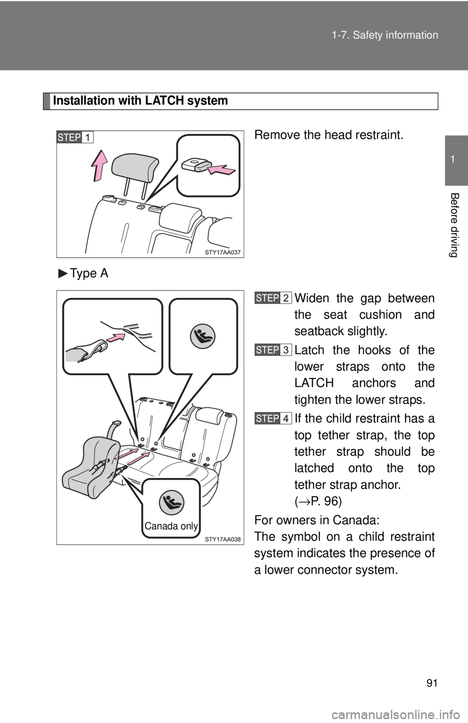 TOYOTA YARIS SEDAN 2010  Owners Manual 91
1-7. Safety information
1
Before driving
Installation with LATCH system
Remove the head restraint.
Type A Widen the gap between
the seat cushion and
seatback slightly.
Latch the hooks of the
lower 
