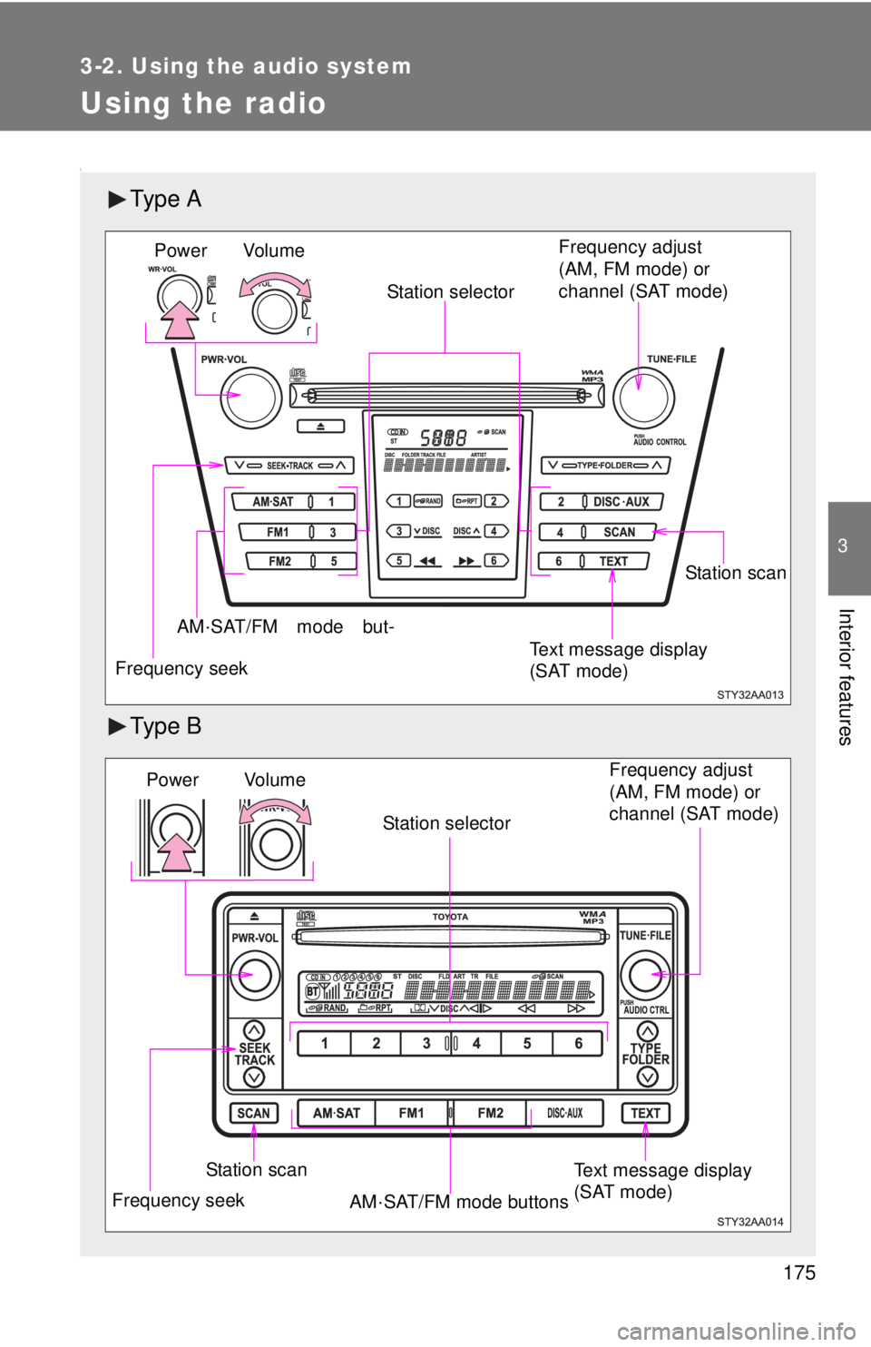 TOYOTA YARIS SEDAN 2010  Owners Manual 175
3-2. Using the audio system
3
Interior features
Using the radio
\
Ty p e  A
Ty p e  B
Vol u m eStation selector
Frequency seek Frequency adjust 
(AM, FM mode) or 
channel (SAT mode)
AM·SAT/FM mod
