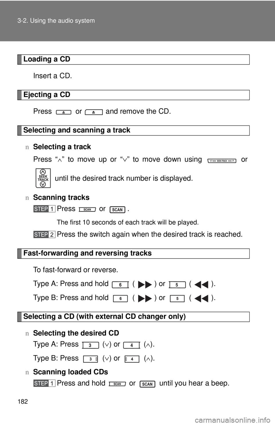 TOYOTA YARIS SEDAN 2010  Owners Manual 182 3-2. Using the audio system
Loading a CDInsert a CD.
Ejecting a CDPress   or   and remove the CD.
Selecting and scanning a trackn Selecting a track
Press “
∧” to move up or “ ∨” to mov