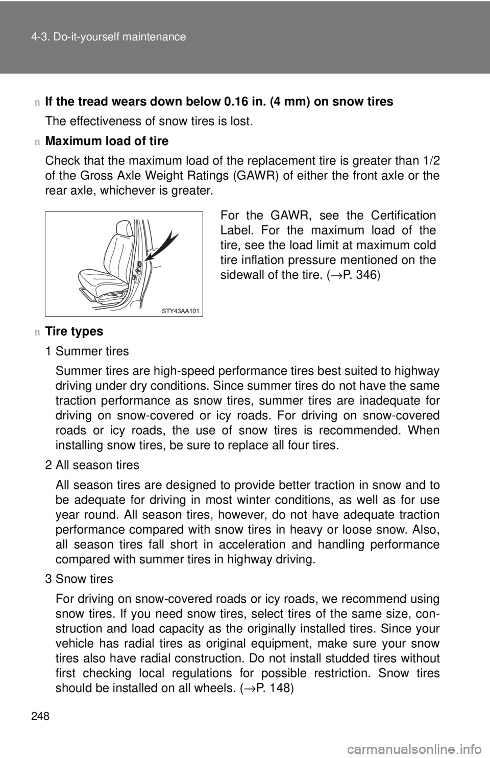 TOYOTA YARIS SEDAN 2010 Owners Manual 248 4-3. Do-it-yourself maintenance
nIf the tread wears down below 0.16 in. (4 mm) on snow tires
The effectiveness of snow tires is lost.
nMaximum load of tire
Check that the maximum load of the repla TOYOTA YARIS SEDAN 2010 Owners Manual 248 4-3. Do-it-yourself maintenance
nIf the tread wears down below 0.16 in. (4 mm) on snow tires
The effectiveness of snow tires is lost.
nMaximum load of tire
Check that the maximum load of the repla