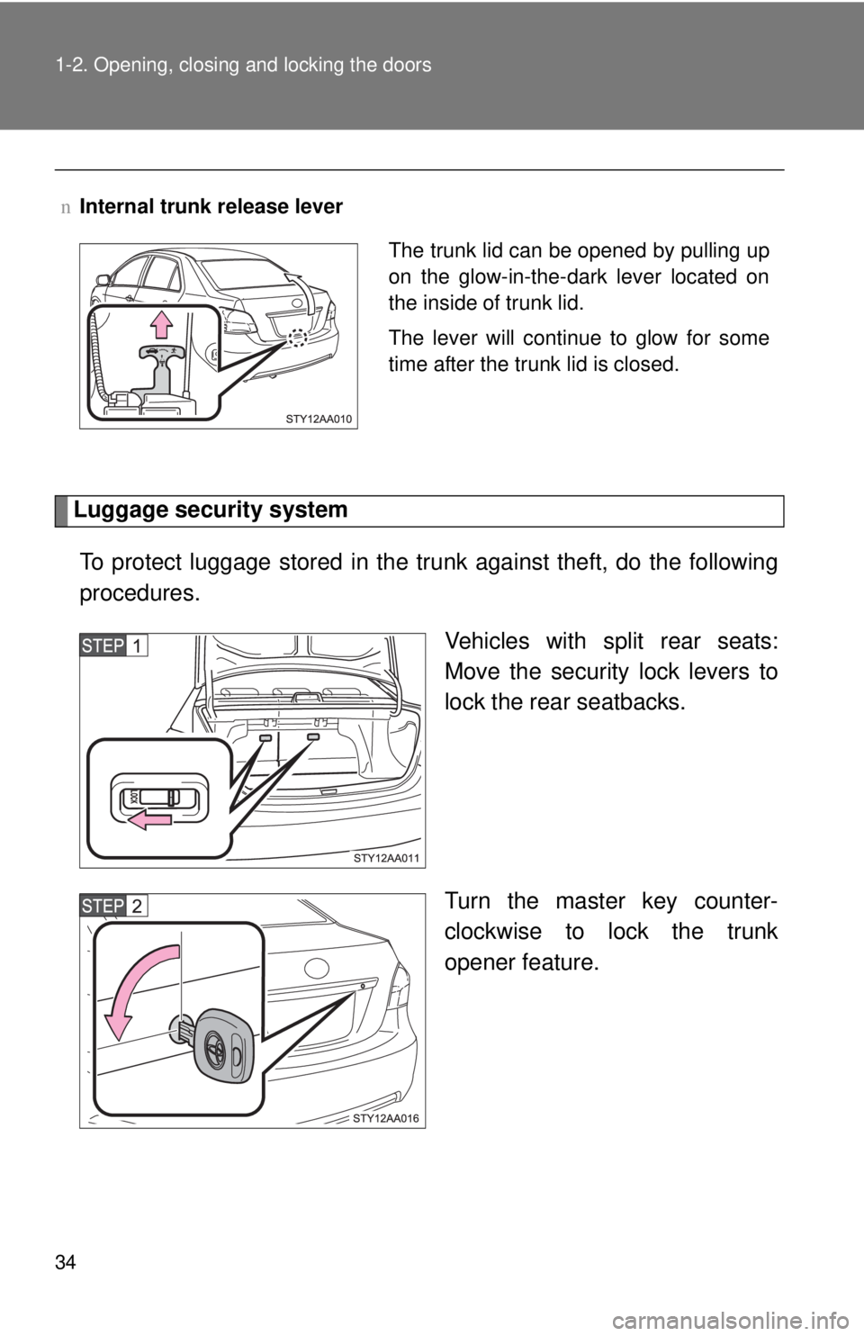 TOYOTA YARIS SEDAN 2010  Owners Manual 34 1-2. Opening, closing and locking the doors
Luggage security systemTo protect luggage stored in the trunk against theft, do the following
procedures. Vehicles with split rear seats:
Move the securi