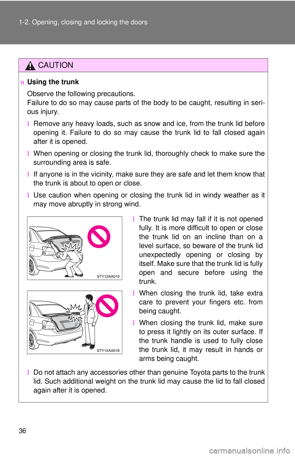 TOYOTA YARIS SEDAN 2010 Owners Manual 36 1-2. Opening, closing and locking the doors
CAUTION
nUsing the trunk
Observe the following precautions.
Failure to do so may cause parts of the body to be caught, resulting in seri-
ous injury.
lR TOYOTA YARIS SEDAN 2010 Owners Manual 36 1-2. Opening, closing and locking the doors
CAUTION
nUsing the trunk
Observe the following precautions.
Failure to do so may cause parts of the body to be caught, resulting in seri-
ous injury.
lR