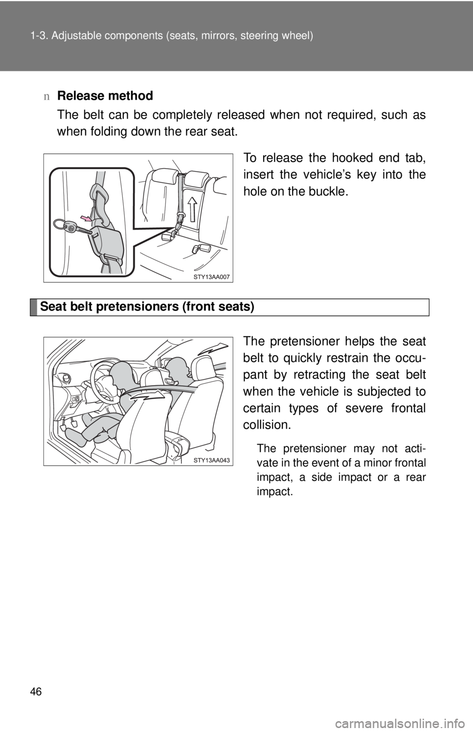 TOYOTA YARIS SEDAN 2010  Owners Manual 46 1-3. Adjustable components (seats, mirrors, steering wheel)
nRelease method
The belt can be completely released when not required, such as
when folding down the rear seat.
To release the hooked end
