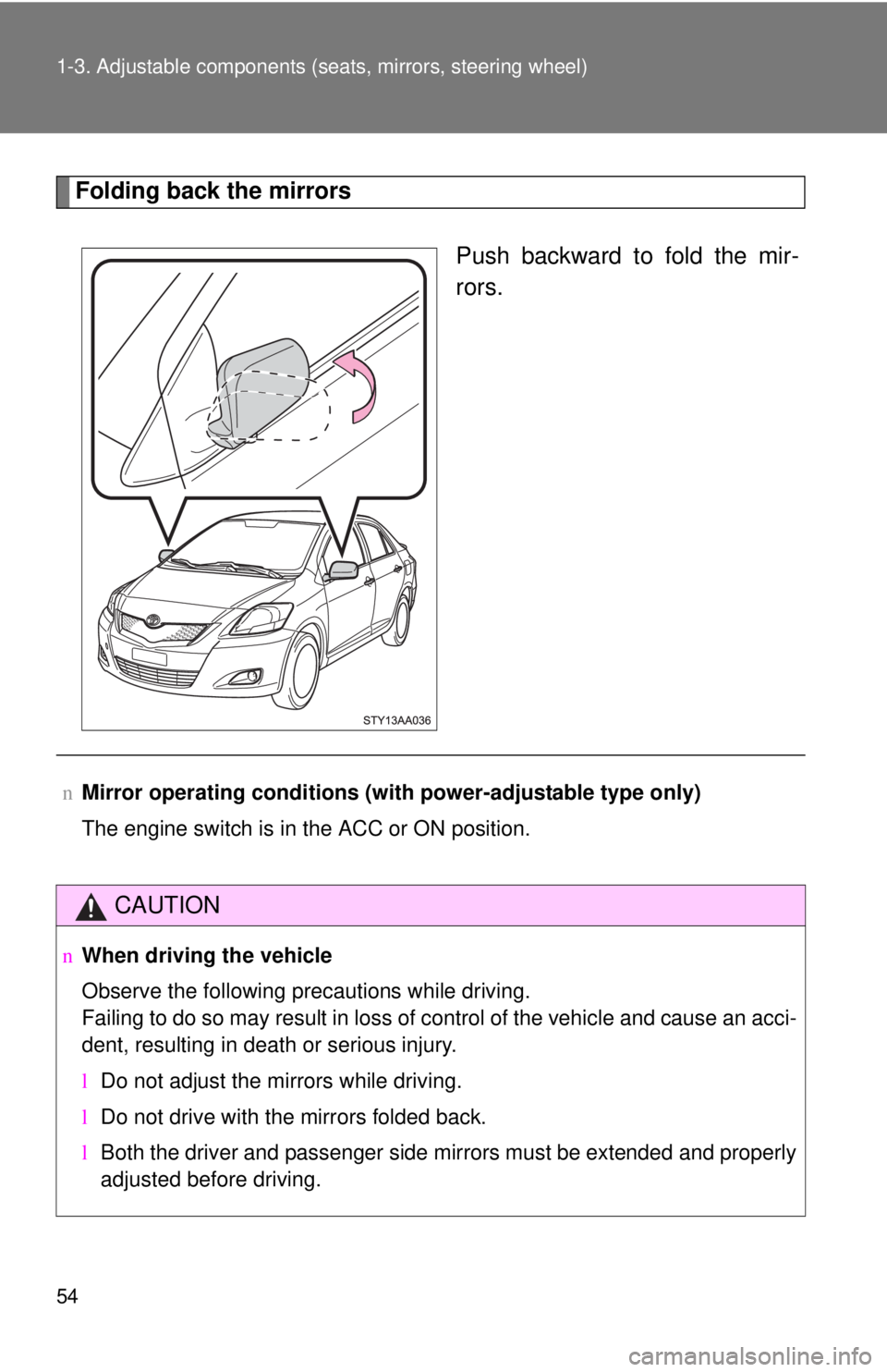 TOYOTA YARIS SEDAN 2010  Owners Manual 54 1-3. Adjustable components (seats, mirrors, steering wheel)
Folding back the mirrors
Push backward to fold the mir-
rors.
nMirror operating conditions (with power-adjustable type only)
The engine s