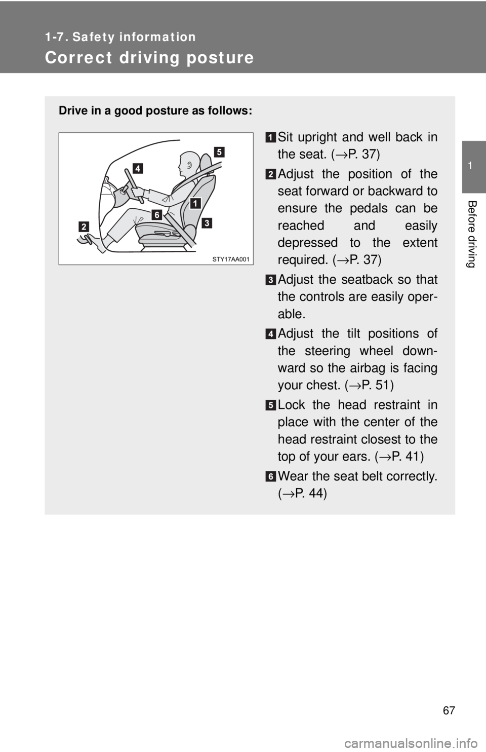 TOYOTA YARIS SEDAN 2010  Owners Manual 67
1
Before driving
1-7. Safety information
Correct driving posture
Drive in a good posture as follows:
Sit upright and well back in
the seat. (→P.  3 7 )
Adjust the position of the
seat forward or 