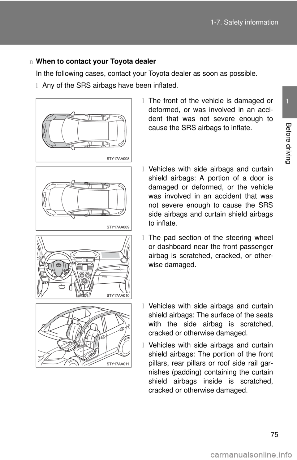 TOYOTA YARIS SEDAN 2010 Owners Manual 75
1-7. Safety information
1
Before driving
n
When to contact your Toyota dealer
In the following cases, contact your Toyota dealer as soon as possible.
lAny of the SRS airbags have been inflated.
lTh TOYOTA YARIS SEDAN 2010 Owners Manual 75
1-7. Safety information
1
Before driving
n
When to contact your Toyota dealer
In the following cases, contact your Toyota dealer as soon as possible.
lAny of the SRS airbags have been inflated.
lTh