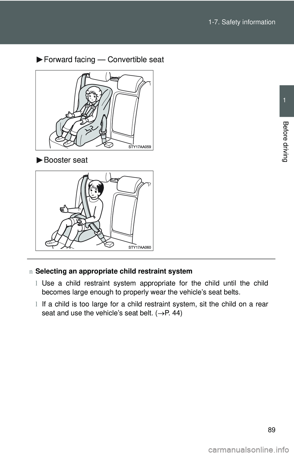 TOYOTA YARIS SEDAN 2011  Owners Manual 89
1-7. Safety information
1
Before driving
Forward facing — Convertible seat
Booster seat
n
Selecting an appropriat e child restraint system
l Use a child restraint system appropriate for the child