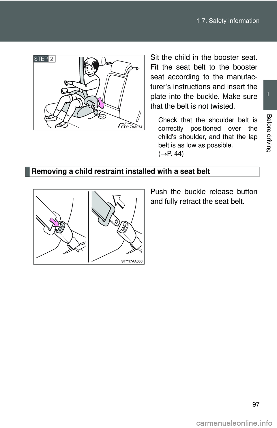TOYOTA YARIS SEDAN 2011  Owners Manual 97
1-7. Safety information
1
Before driving
Sit the child in the booster seat.
Fit the seat belt to the booster
seat according to the manufac-
turer’s instructions
 and insert the
plate into the buc