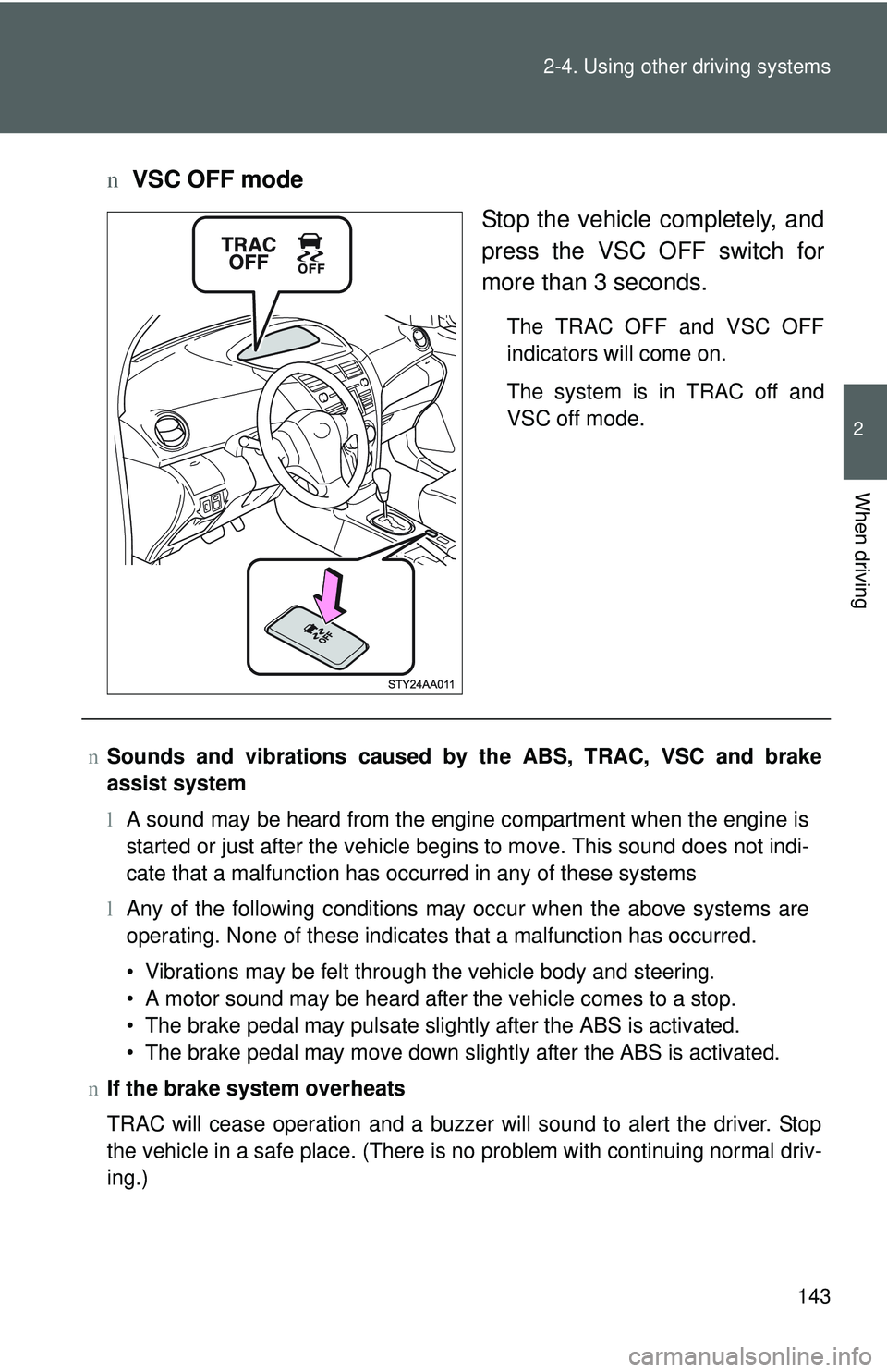 TOYOTA YARIS SEDAN 2011 Owners Manual 143
2-4. Using other
driving systems
2
When driving
nVSC OFF mode
Stop the vehicle completely, and
press the VSC OFF switch for
more than 3 seconds.
The TRAC OFF and VSC OFF
indicators will come on.
TOYOTA YARIS SEDAN 2011 Owners Manual 143
2-4. Using other
driving systems
2
When driving
nVSC OFF mode
Stop the vehicle completely, and
press the VSC OFF switch for
more than 3 seconds.
The TRAC OFF and VSC OFF
indicators will come on.