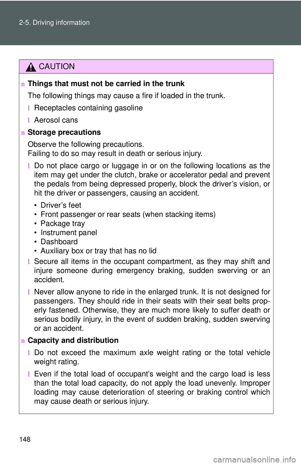 TOYOTA YARIS SEDAN 2011 Owners Manual 148 2-5. Driving information
CAUTION
nThings that must not be carried in the trunk
The following things may cause a fire if loaded in the trunk.
lReceptacles containing gasoline
lAerosol cans
nStorage TOYOTA YARIS SEDAN 2011 Owners Manual 148 2-5. Driving information
CAUTION
nThings that must not be carried in the trunk
The following things may cause a fire if loaded in the trunk.
lReceptacles containing gasoline
lAerosol cans
nStorage