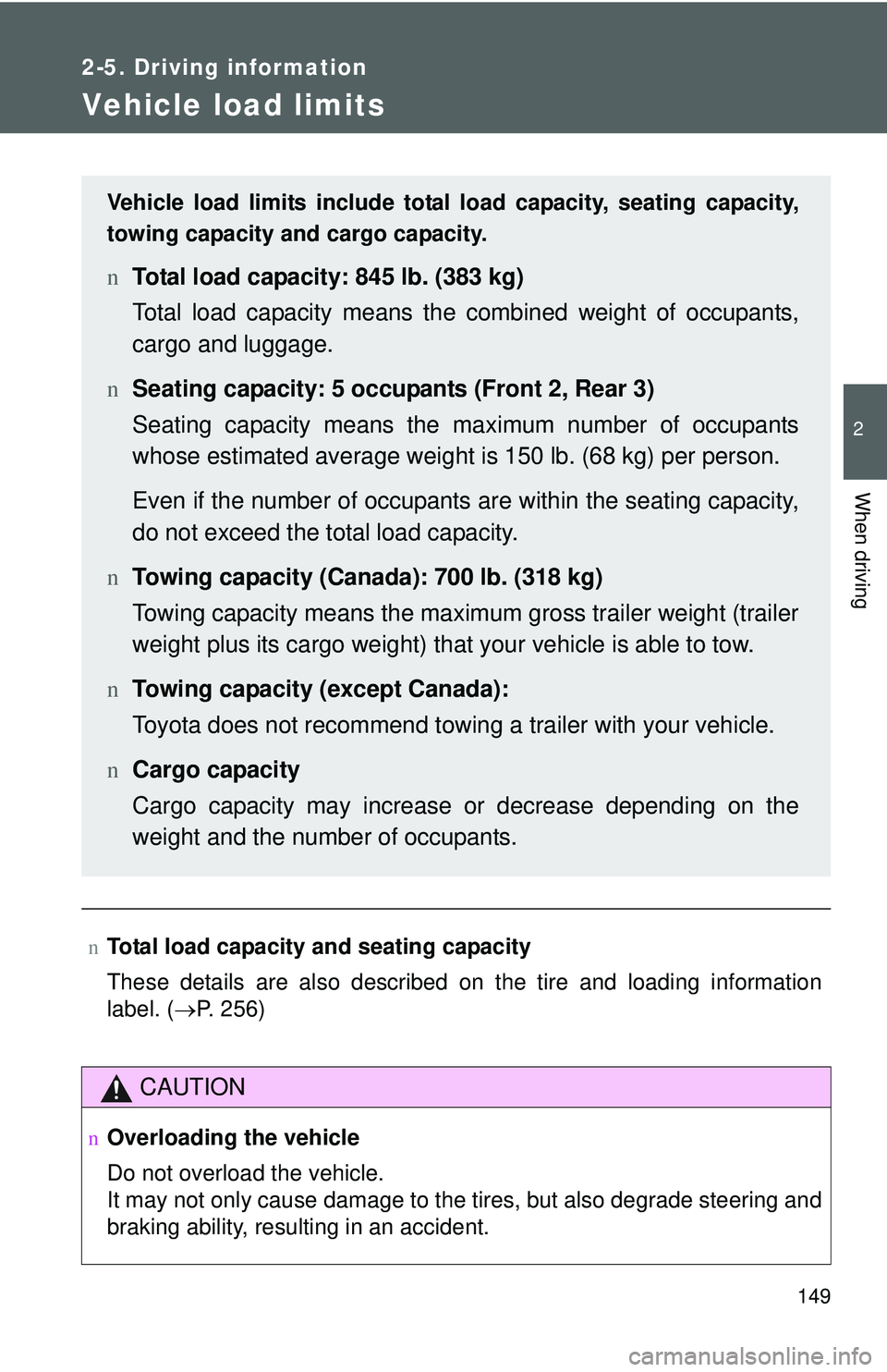 TOYOTA YARIS SEDAN 2011 Owners Manual 149
2-5. Driving information
2
When driving
Vehicle load limits
nTotal load capacity and seating capacity
These details are also described on the tire and loading information
label. (→P. 256)
CAUTIO TOYOTA YARIS SEDAN 2011 Owners Manual 149
2-5. Driving information
2
When driving
Vehicle load limits
nTotal load capacity and seating capacity
These details are also described on the tire and loading information
label. (→P. 256)
CAUTIO