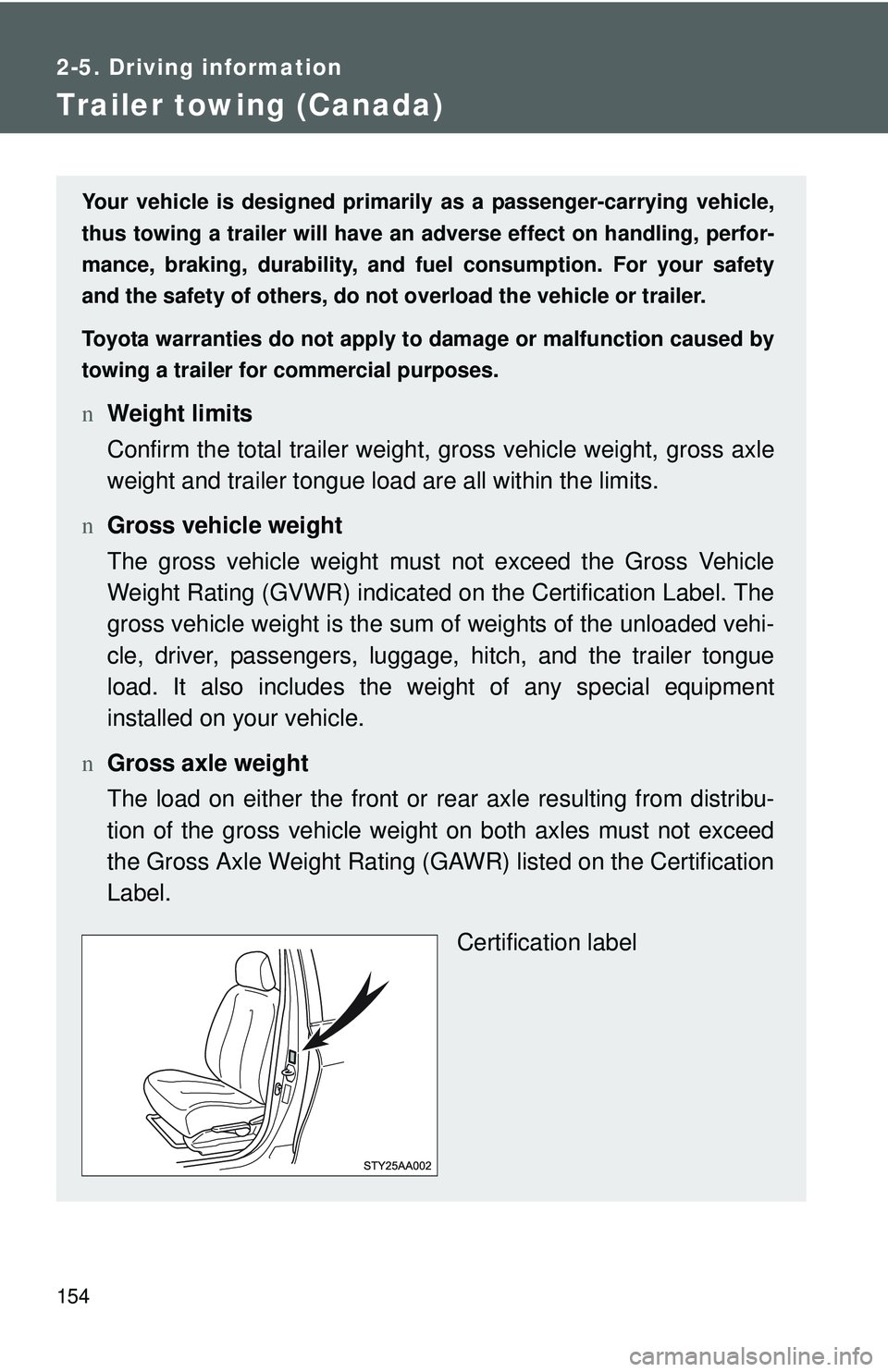 TOYOTA YARIS SEDAN 2011 Owners Manual 154
2-5. Driving information
Trailer towing (Canada)
Your vehicle is designed primarily as a passenger-carrying vehicle,
thus towing a trailer will have an ad verse effect on handling, perfor-
mance, TOYOTA YARIS SEDAN 2011 Owners Manual 154
2-5. Driving information
Trailer towing (Canada)
Your vehicle is designed primarily as a passenger-carrying vehicle,
thus towing a trailer will have an ad verse effect on handling, perfor-
mance,