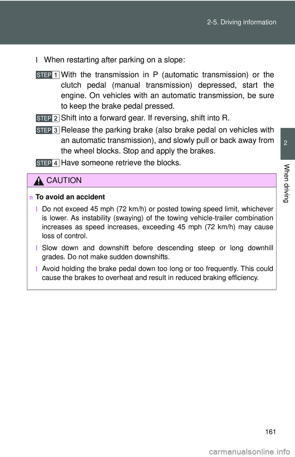 TOYOTA YARIS SEDAN 2011 Owners Manual 161
2-5. Driving information
2
When driving
l
When restarting after parking on a slope:
With the transmission in P (automatic transmission) or the
clutch pedal (manual transmission) depressed, start t TOYOTA YARIS SEDAN 2011 Owners Manual 161
2-5. Driving information
2
When driving
l
When restarting after parking on a slope:
With the transmission in P (automatic transmission) or the
clutch pedal (manual transmission) depressed, start t