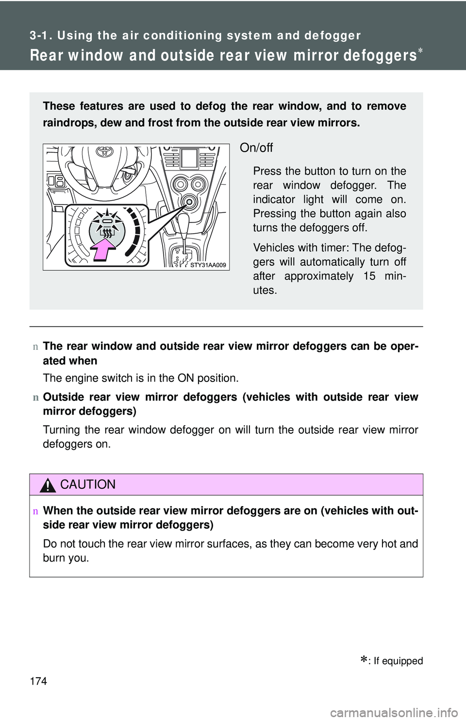 TOYOTA YARIS SEDAN 2011  Owners Manual 174
3-1. Using the air conditioning system and defogger
Rear window and outside rear view mirror defoggers∗
∗: If equipped
nThe rear window and outside rear vi ew mirror defoggers can be oper-
ate