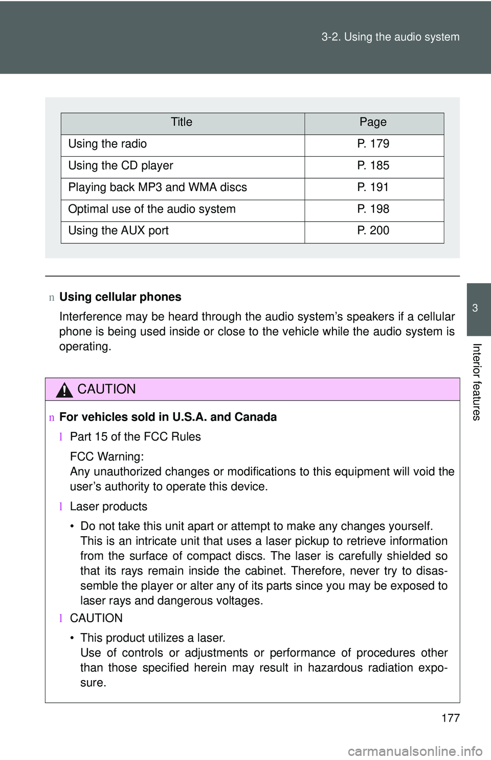 TOYOTA YARIS SEDAN 2011  Owners Manual 177
3-2. Using the audio system
3
Interior features
n
Using cellular phones
Interference may be heard through the audio system’s speakers if a cellular
phone is being used inside or close to the veh
