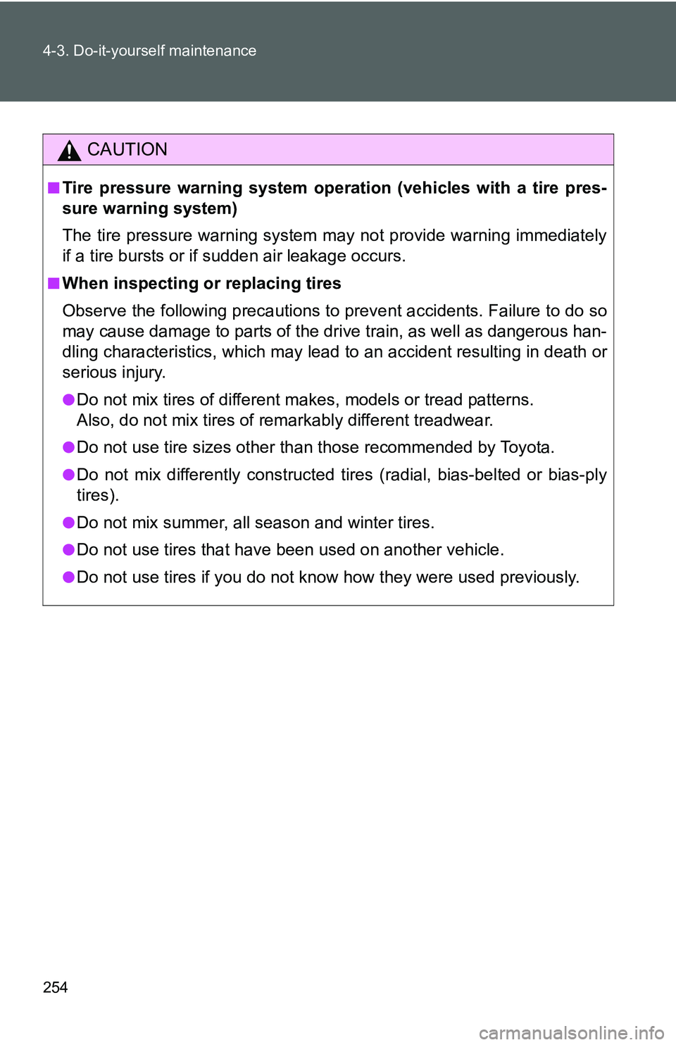 TOYOTA YARIS SEDAN 2011  Owners Manual 254 4-3. Do-it-yourself maintenance
CAUTION
■Tire pressure warning system operation (vehicles with a tire pres-
sure warning system)
The tire pressure warning system may not provide warning immediat