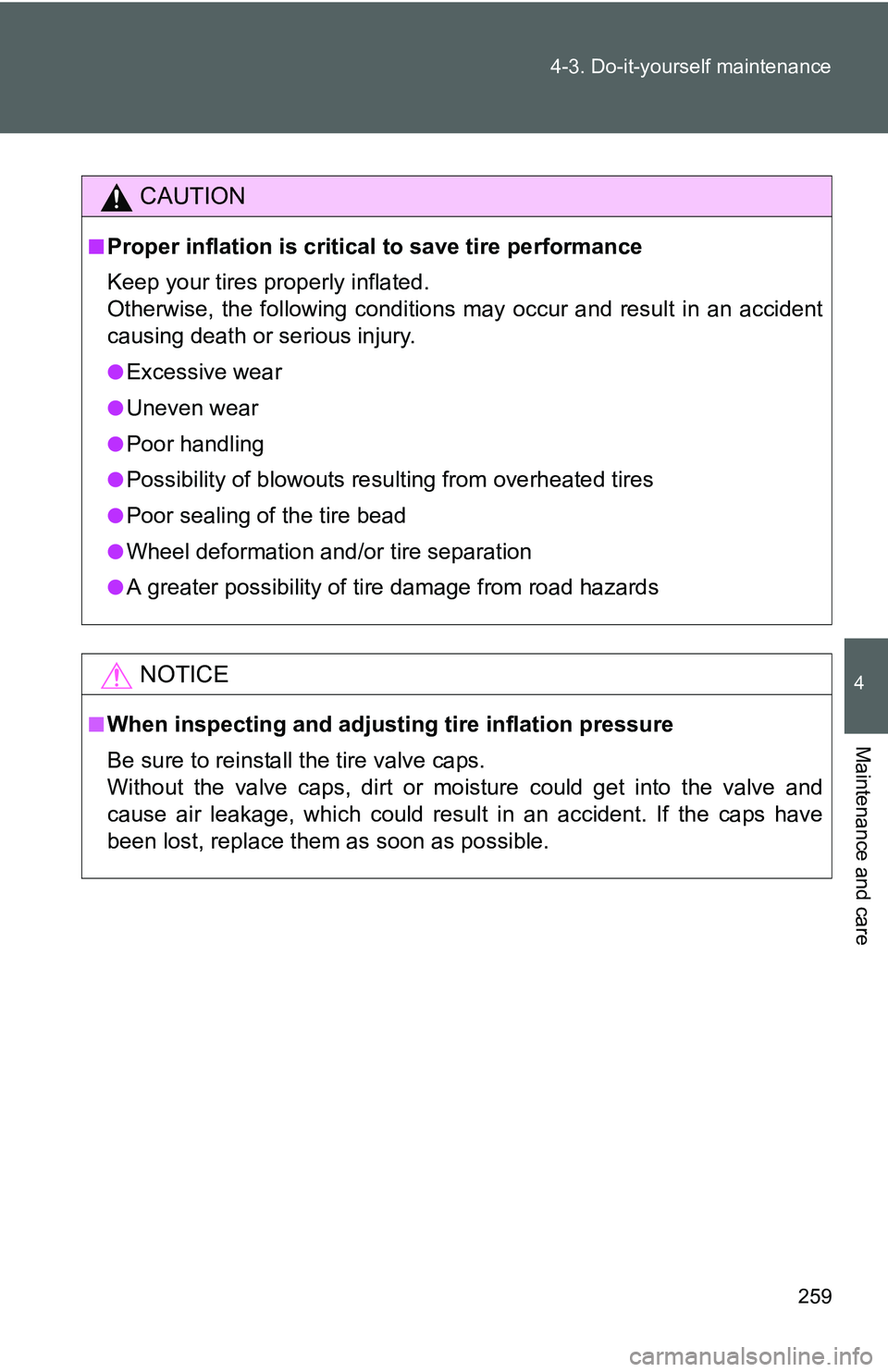 TOYOTA YARIS SEDAN 2011  Owners Manual 259
4-3. Do-it-yourself maintenance
4
Maintenance and care
CAUTION
■Proper inflation is critical
 to save tire performance
Keep your tires properly inflated.
Otherwise, the following conditions may 
