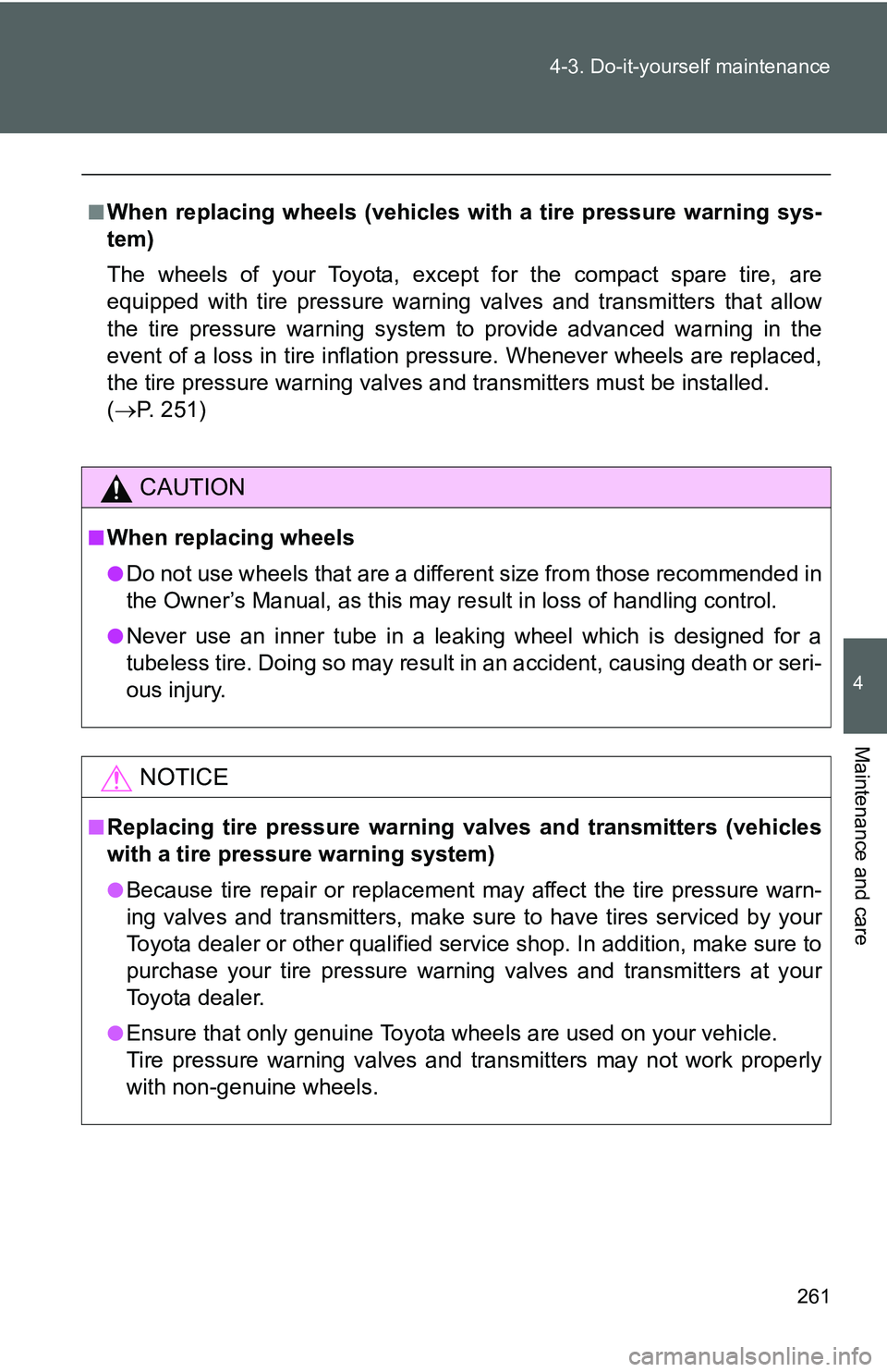 TOYOTA YARIS SEDAN 2011 Owners Manual 261
4-3. Do-it-yourself maintenance
4
Maintenance and care
■When replacing wheels (vehicles with a tire pressure warning sys-
tem)
The wheels of your Toyota, except for the compact spare tire, are
e TOYOTA YARIS SEDAN 2011 Owners Manual 261
4-3. Do-it-yourself maintenance
4
Maintenance and care
■When replacing wheels (vehicles with a tire pressure warning sys-
tem)
The wheels of your Toyota, except for the compact spare tire, are
e