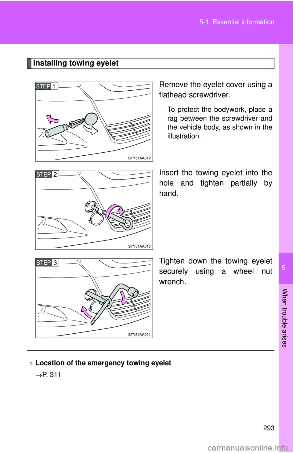 TOYOTA YARIS SEDAN 2011  Owners Manual 5
When trouble arises
293
5-1. Essential information
Installing towing eyelet
Remove the eyelet cover using a
flathead screwdriver. 
To protect the bodywork, place a
rag between the screwdriver and
th