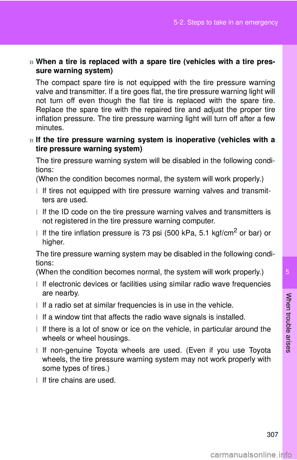 TOYOTA YARIS SEDAN 2011  Owners Manual 5
When trouble arises
307
5-2. Steps to take in an emergency
nWhen a tire is replaced with a spare tire (vehicles with a tire pres-
sure warning system)
The compact spare tire is not equipped with the