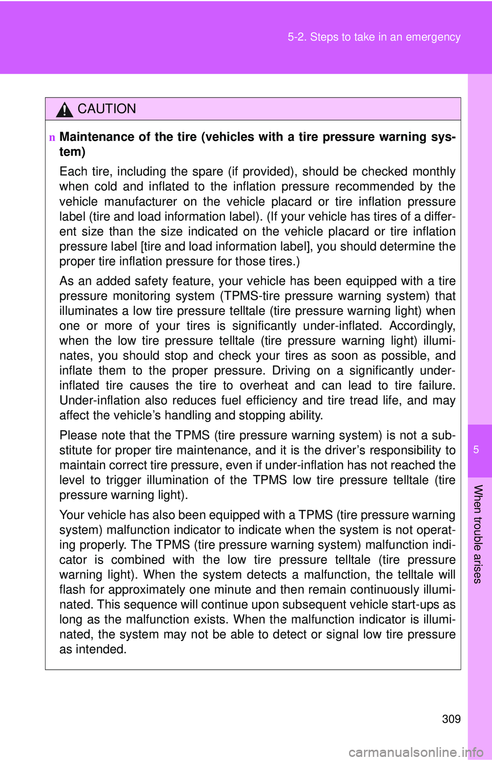 TOYOTA YARIS SEDAN 2011  Owners Manual 5
When trouble arises
309
5-2. Steps to take in an emergency
CAUTION
nMaintenance of the tire (vehicles with a tire pressure warning sys-
tem)
Each tire, including the spare (if provided), should be c