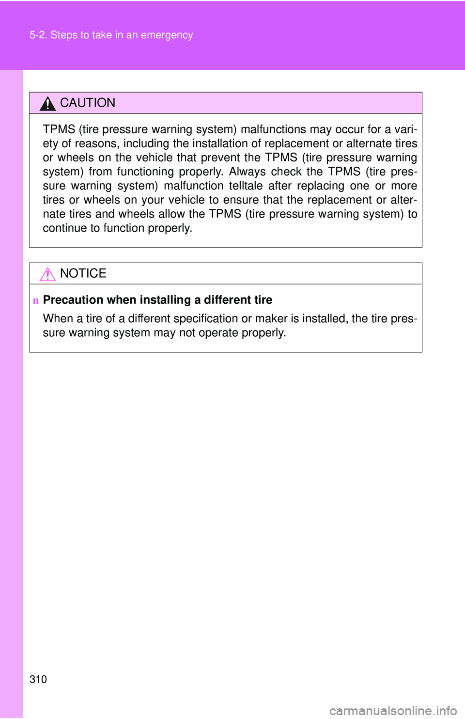 TOYOTA YARIS SEDAN 2011  Owners Manual 310 5-2. Steps to take in an emergency
CAUTION
TPMS (tire pressure warning system) malfunctions may occur for a vari-
ety of reasons, including the installation of replacement or alternate tires
or wh