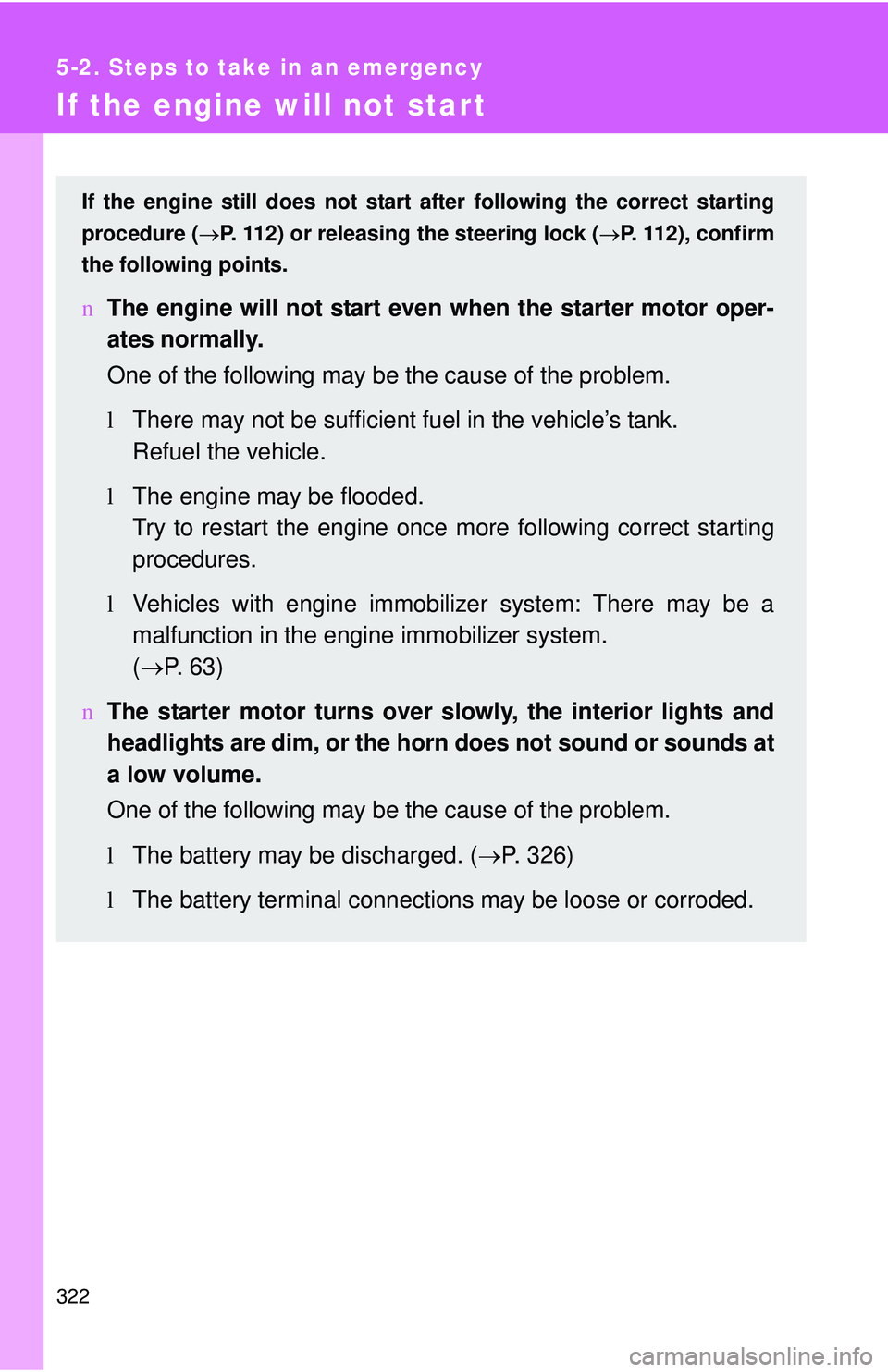 TOYOTA YARIS SEDAN 2011  Owners Manual 322
5-2. Steps to take in an emergency
If the engine will not start
If the engine still does not start after following the correct starting
procedure ( →P. 112) or releasing the steering lock (→ P