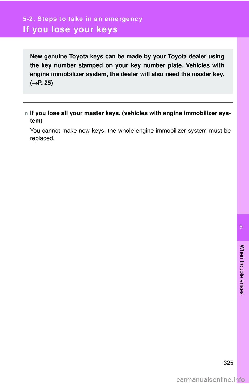 TOYOTA YARIS SEDAN 2011  Owners Manual 5
When trouble arises
325
5-2. Steps to take in an emergency
If you lose your keys
nIf you lose all your master keys. ( vehicles with engine immobilizer sys-
tem)
You cannot make new keys, the whole e