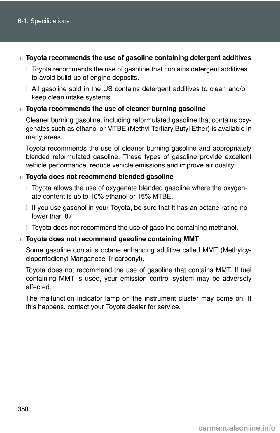 TOYOTA YARIS SEDAN 2011  Owners Manual 350 6-1. Specifications
nToyota recommends the use of gaso line containing detergent additives
l Toyota recommends the use of gasoline that contains detergent additives
to avoid build-up of engine dep