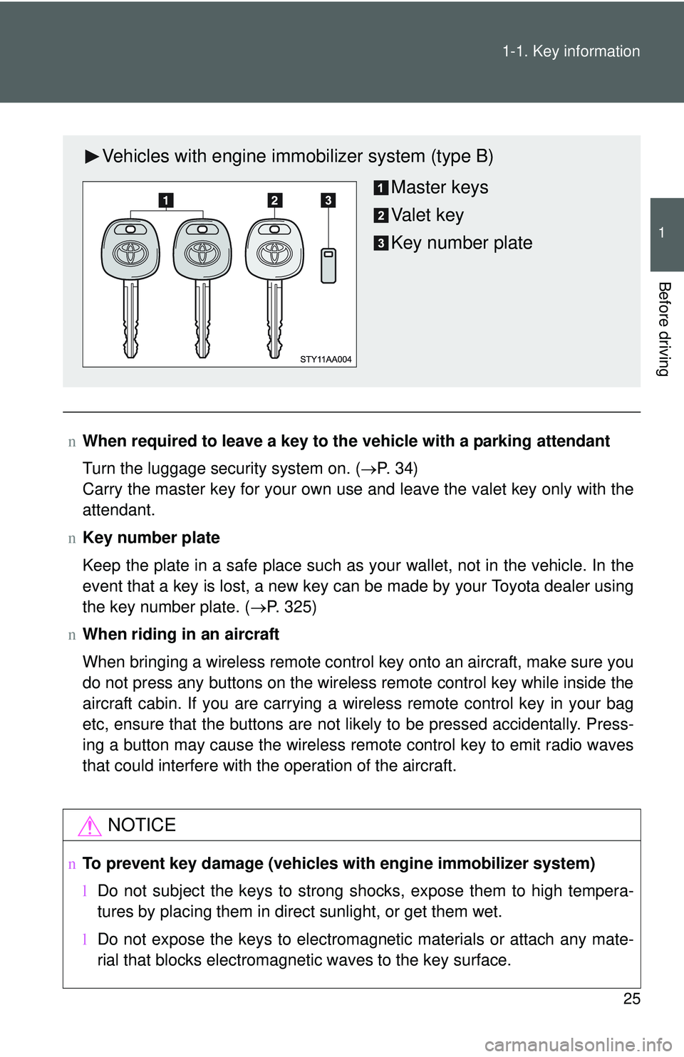 TOYOTA YARIS SEDAN 2011  Owners Manual 25
1-1. Key information
1
Before driving
n
When required to leave a key to th e vehicle with a parking attendant
Turn the luggage security system on. ( →P.  3 4 )
Carry the master key for your own u