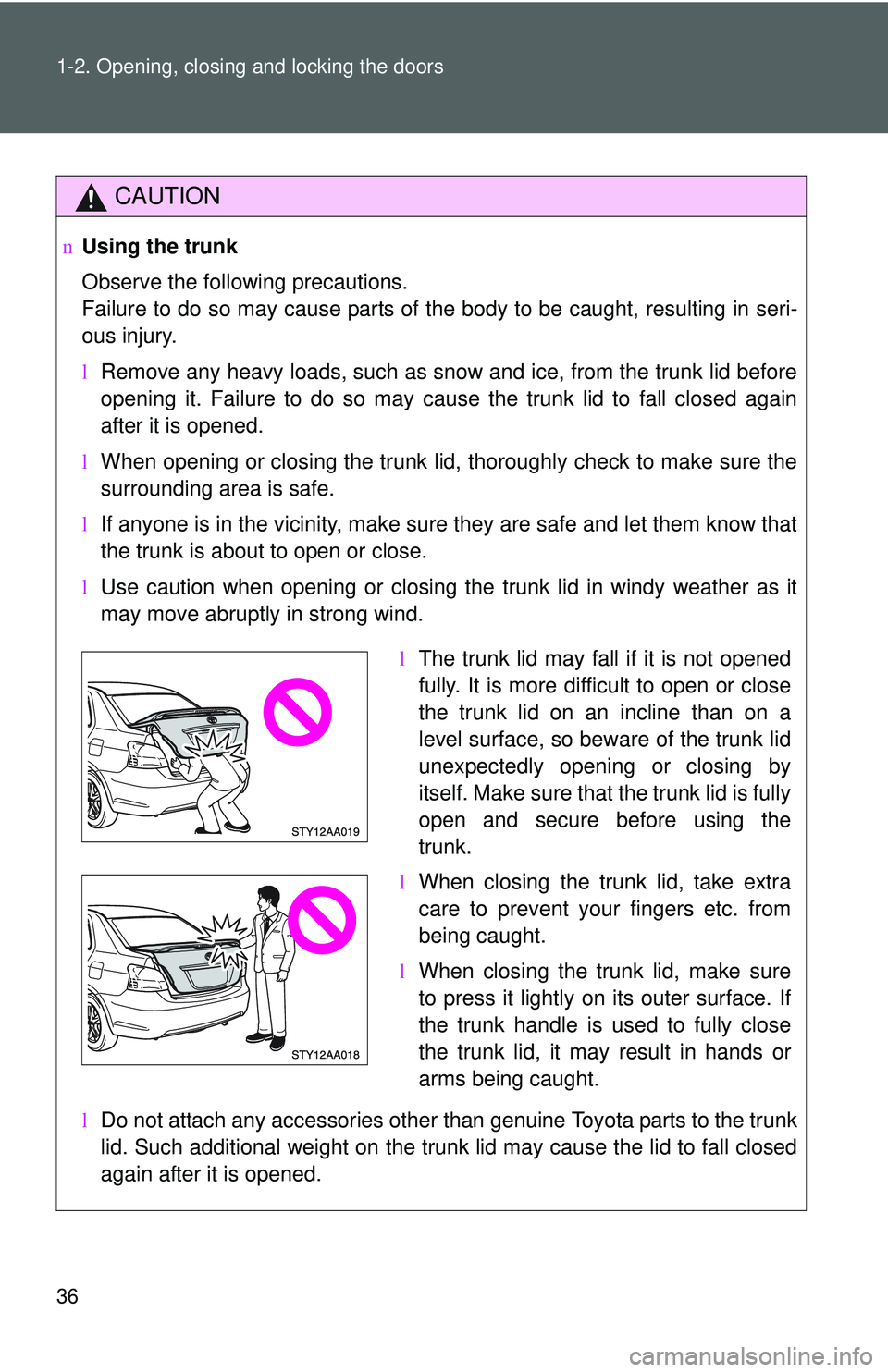 TOYOTA YARIS SEDAN 2011 Owners Manual 36 1-2. Opening, closing and locking the doors
CAUTION
nUsing the trunk
Observe the following precautions.
Failure to do so may cause parts of the body to be caught, resulting in seri-
ous injury.
lR TOYOTA YARIS SEDAN 2011 Owners Manual 36 1-2. Opening, closing and locking the doors
CAUTION
nUsing the trunk
Observe the following precautions.
Failure to do so may cause parts of the body to be caught, resulting in seri-
ous injury.
lR