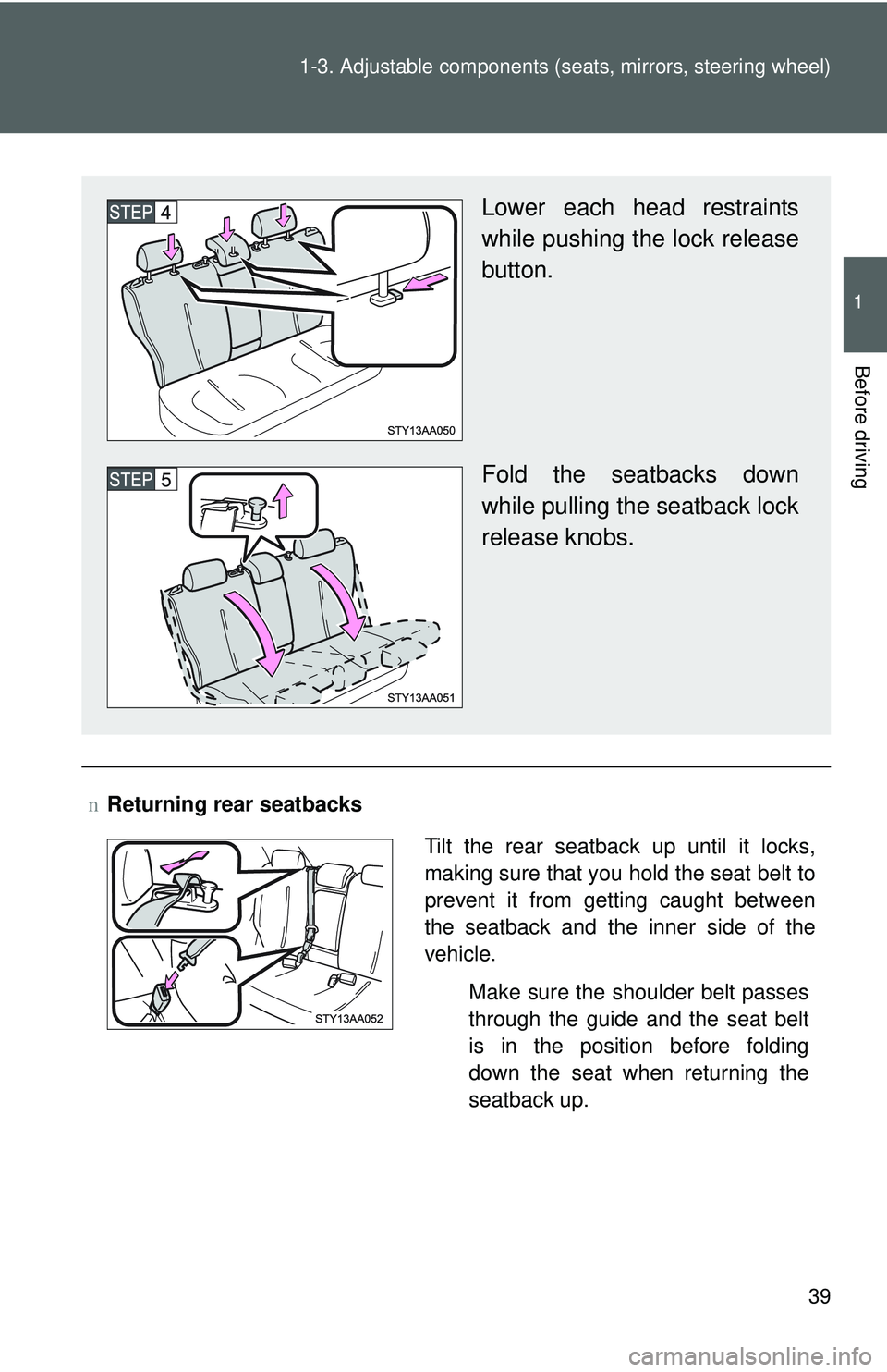 TOYOTA YARIS SEDAN 2011  Owners Manual 39
1-3. Adjustable components (s
eats, mirrors, steering wheel)
1
Before driving
nReturning rear seatbacks
Lower each head restraints
while pushing the lock release
button.
Fold the seatbacks down
whi