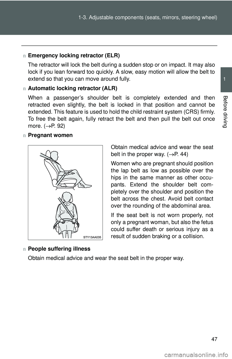 TOYOTA YARIS SEDAN 2011 Owners Manual 47
1-3. Adjustable components (s
eats, mirrors, steering wheel)
1
Before driving
nEmergency locking retractor (ELR)
The retractor will lock the belt during a sudden stop or on impact. It may also
lock TOYOTA YARIS SEDAN 2011 Owners Manual 47
1-3. Adjustable components (s
eats, mirrors, steering wheel)
1
Before driving
nEmergency locking retractor (ELR)
The retractor will lock the belt during a sudden stop or on impact. It may also
lock