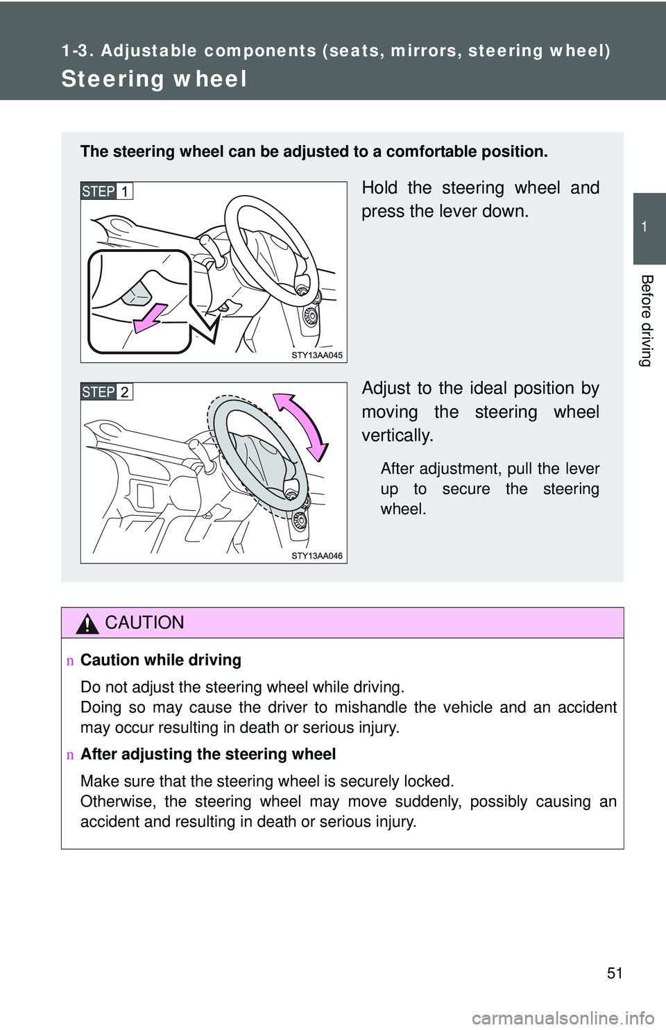 TOYOTA YARIS SEDAN 2011  Owners Manual 51
1
1-3. Adjustable components (seats, mirrors, steering wheel)
Before driving
Steering wheel
CAUTION
nCaution while driving
Do not adjust the steering wheel while driving.
Doing so may cause the dri