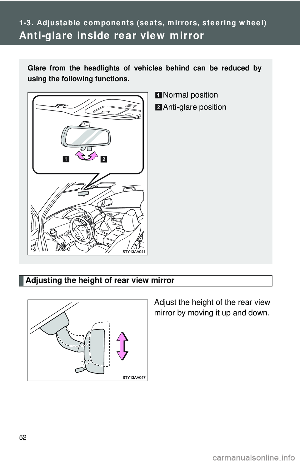 TOYOTA YARIS SEDAN 2011  Owners Manual 52
1-3. Adjustable components (seats, mirrors, steering wheel)
Anti-glare inside rear view mirror
Adjusting the height of rear view mirrorAdjust the height of the rear view
mirror by moving it up and 