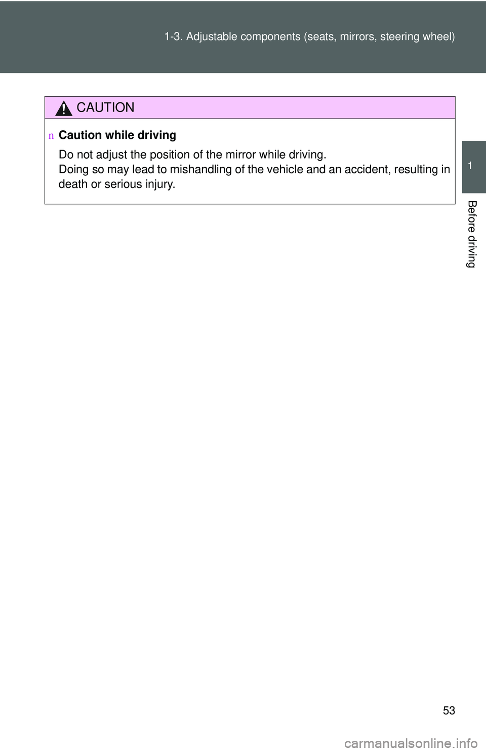 TOYOTA YARIS SEDAN 2011  Owners Manual 53
1-3. Adjustable components (s
eats, mirrors, steering wheel)
1
Before driving
CAUTION
nCaution while driving
Do not adjust the position of the mirror while driving.
Doing so may lead to mishandling