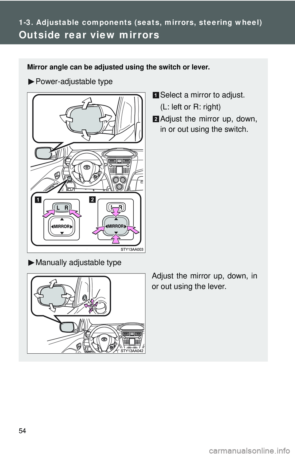 TOYOTA YARIS SEDAN 2011  Owners Manual 54
1-3. Adjustable components (seats, mirrors, steering wheel)
Outside rear view mirrors
Mirror angle can be adjusted using the switch or lever.
Power-adjustable type
Select a mirror to adjust.
(L: le