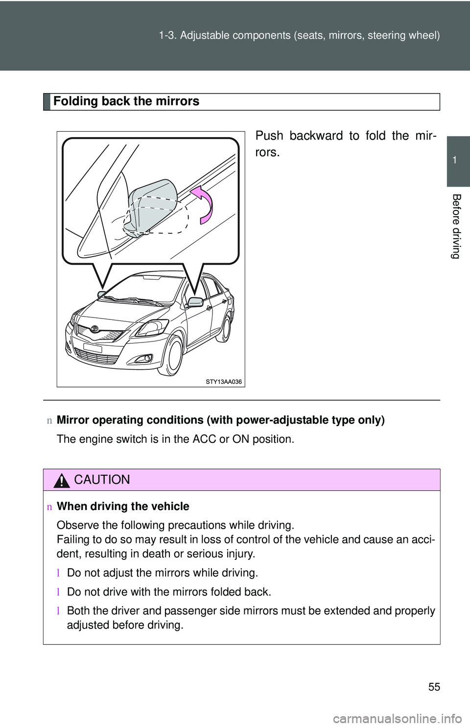TOYOTA YARIS SEDAN 2011  Owners Manual 55
1-3. Adjustable components (s
eats, mirrors, steering wheel)
1
Before driving
Folding back the mirrors
Push backward to fold the mir-
rors.
nMirror operating conditions (with power-adjustable type 