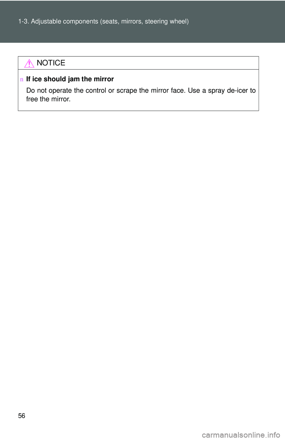 TOYOTA YARIS SEDAN 2011  Owners Manual 56 1-3. Adjustable components (seats, mirrors, steering wheel)
NOTICE
nIf ice should jam the mirror
Do not operate the control or scrape the mirror face. Use a spray de-icer to
free the mirror. 