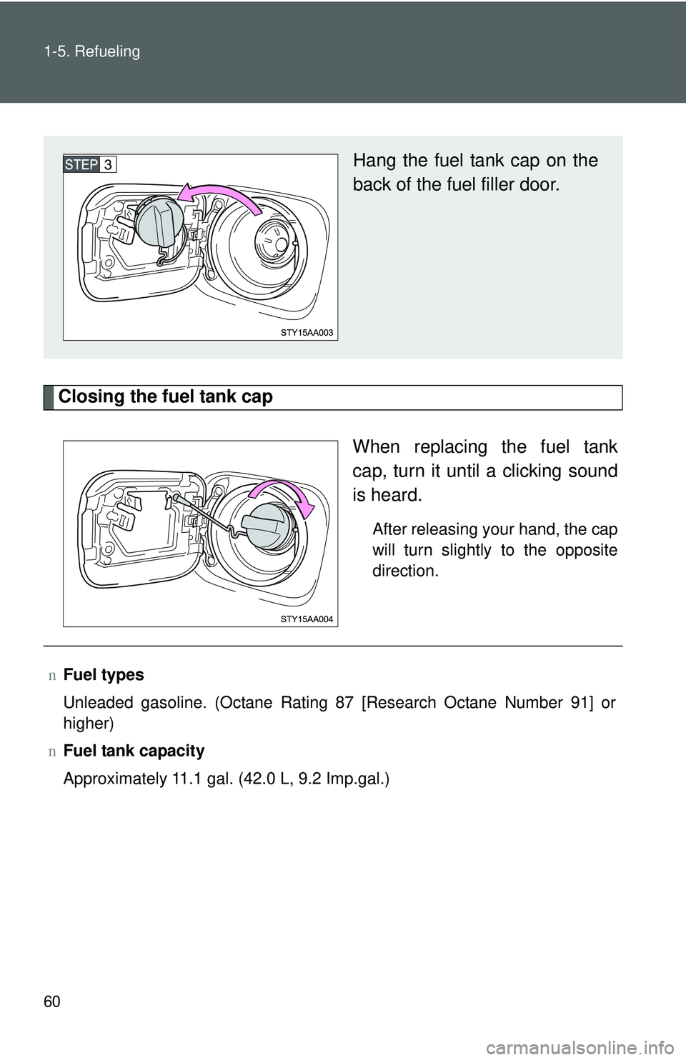TOYOTA YARIS SEDAN 2011  Owners Manual 60 1-5. Refueling
Closing the fuel tank capWhen replacing the fuel tank
cap, turn it until a clicking sound
is heard.
After releasing your hand, the cap
will turn slightly to the opposite
direction.
H