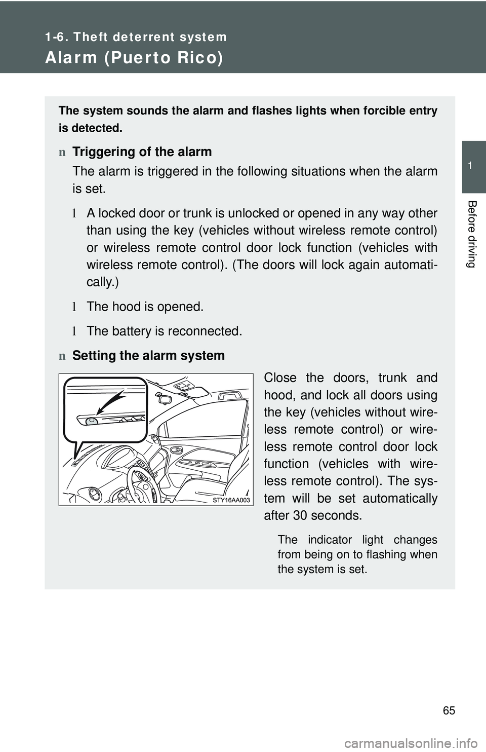 TOYOTA YARIS SEDAN 2011  Owners Manual 65
1
1-6. Theft deterrent system
Before driving
Alarm (Puerto Rico)
The system sounds the alarm and flashes lights when forcible entry
is detected.
n Triggering of the alarm
The alarm is triggered in 
