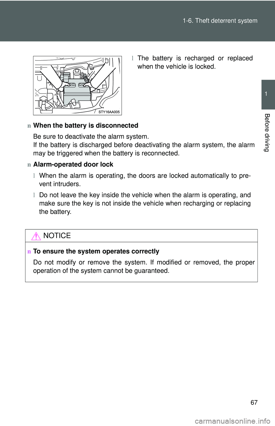 TOYOTA YARIS SEDAN 2011  Owners Manual 67
1-6. Theft deterrent system
1
Before driving
n
When the battery is disconnected
Be sure to deactivate the alarm system.
If the battery is discharged before deactivating the alarm system, the alarm
