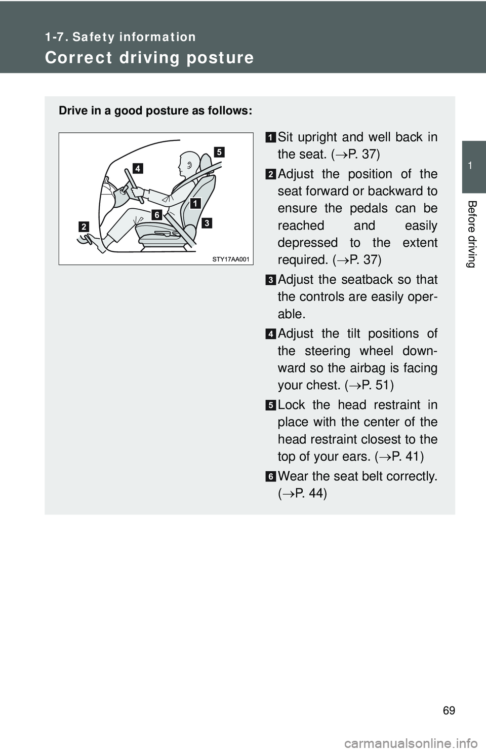 TOYOTA YARIS SEDAN 2011  Owners Manual 69
1
Before driving
1-7. Safety information
Correct driving posture
Drive in a good posture as follows:
Sit upright and well back in
the seat. (→P.  3 7 )
Adjust the position of the
seat forward or 