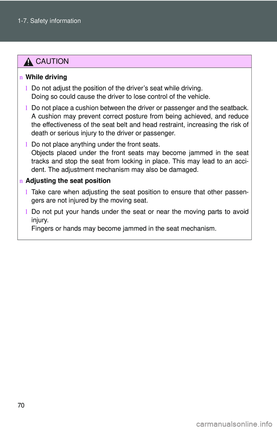 TOYOTA YARIS SEDAN 2011  Owners Manual 70 1-7. Safety information
CAUTION
nWhile driving
lDo not adjust the position of the driver’s seat while driving.
Doing so could cause the driver to lose control of the vehicle.
l Do not place a cus