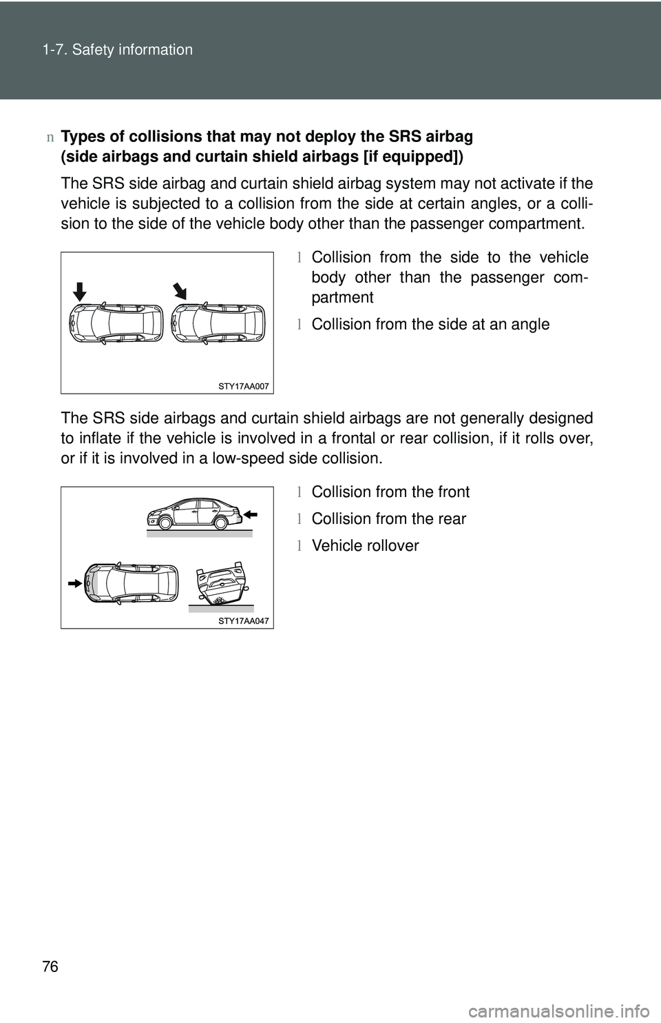TOYOTA YARIS SEDAN 2011  Owners Manual 76 1-7. Safety information
nTypes of collisions that may not deploy the SRS airbag 
(side airbags and curtain shield airbags [if equipped])
The SRS side airbag and curtain shield airbag system may not