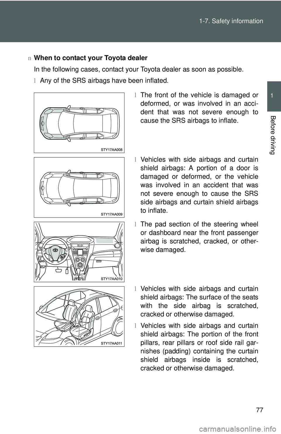 TOYOTA YARIS SEDAN 2011 Owners Manual 77
1-7. Safety information
1
Before driving
n
When to contact your Toyota dealer
In the following cases, contact your Toyota dealer as soon as possible.
lAny of the SRS airbags have been inflated.
lTh TOYOTA YARIS SEDAN 2011 Owners Manual 77
1-7. Safety information
1
Before driving
n
When to contact your Toyota dealer
In the following cases, contact your Toyota dealer as soon as possible.
lAny of the SRS airbags have been inflated.
lTh