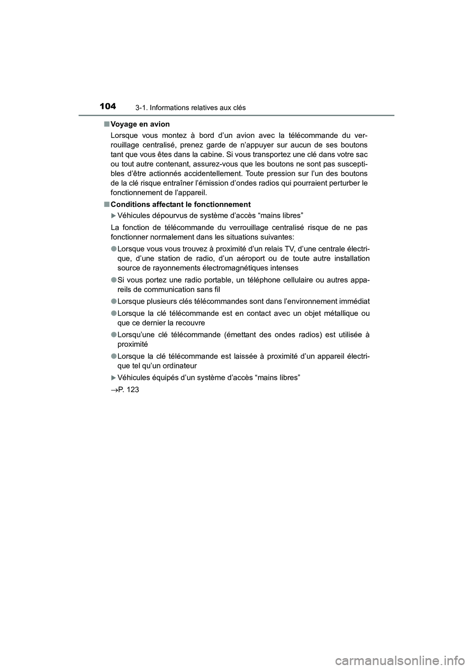 TOYOTA 4RUNNER 2017  Manuel du propriétaire (in French) 1043-1. Informations relatives aux clés
4RUNNER (D)_(OM35B37D)■
Voyage en avion
Lorsque vous montez à bord d’un avion avec la télécommande du ver-
rouillage centralisé, prenez garde de n’ap